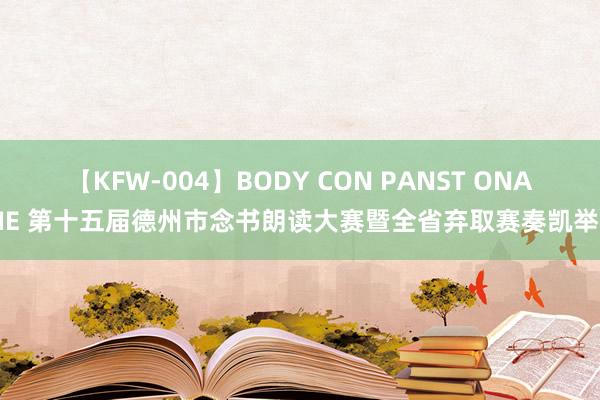 【KFW-004】BODY CON PANST ONANIE 第十五届德州市念书朗读大赛暨全省弃取赛奏凯举办